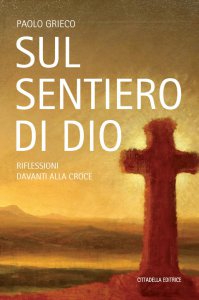 “Sul sentiero di Dio”. Le riflessioni sulla fede di Paolo Grieco
