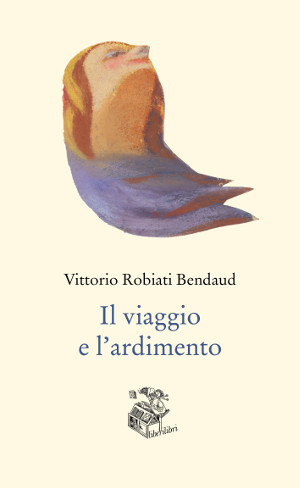 Copertina del libro ’Il viaggio e l'ardimento’ di Vittorio Robiati Bendaud