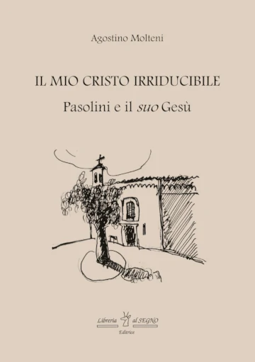 Copertina del libro “Il mio Cristo irriducibile. Pasolini e il suo Gesù” di Agostino Molteni