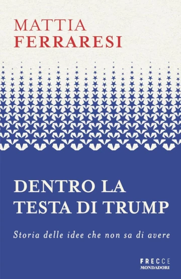 Copertina del libro di Mattia Ferraresi “Dentro la testa di Trump”